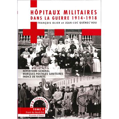 Hôpitaux militaires dans la guerre 1914-1918. Tome V : Front du Nord-Est et armée d'Orient