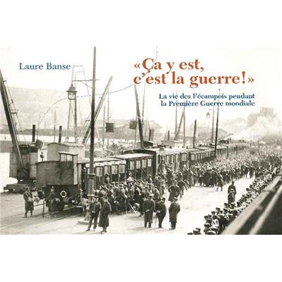 Ça y est, c'est la guerre !" : La vie des Fécampois pendant la Première Guerre mondiale