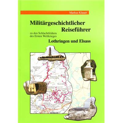 Militärgeschichtlicher Reiseführer zu den Schlachtfeldern des Ersten Weltkrieges Lothringen und Elsass