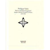 Voir et montrer la guerre : Images et discours d'artistes en France (1914-1918)