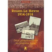 Rouen - Le Havre 1914-1918 : Deux ports normands en première ligne
