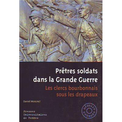 Prêtres soldats dans la Grande Guerre : Les clercs bourbonnais sous les drapeaux