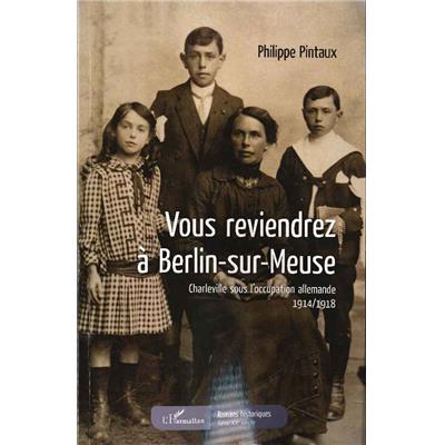 Vous reviendrez à Berlin-sur-Meuse : Charleville sous l'occupation allemande 1914-1918