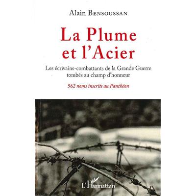 La Plume et l'Acier : Les écrivains -combattants de la Grande Guerre tombés au champ d'honneur : 562 noms inscrits au Panthéon