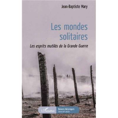 Les mondes solitaires : Les esprits mutilés de la Grande Guerre