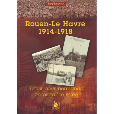 Rouen - Le Havre 1914-1918 : Deux ports normands en première ligne