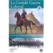 La Grande Guerre à cheval : Le rêve brisé de la cavalerie française