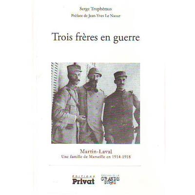 Trois frères en guerre : Martin-Laval : Une famille marseillaise en 1914-1918
