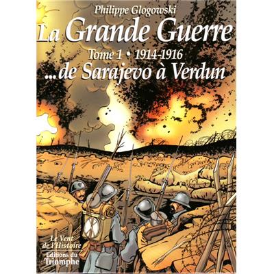 La Grande Guerre - Tome 1 - 1914-1916...de Sarajevo à Verdun